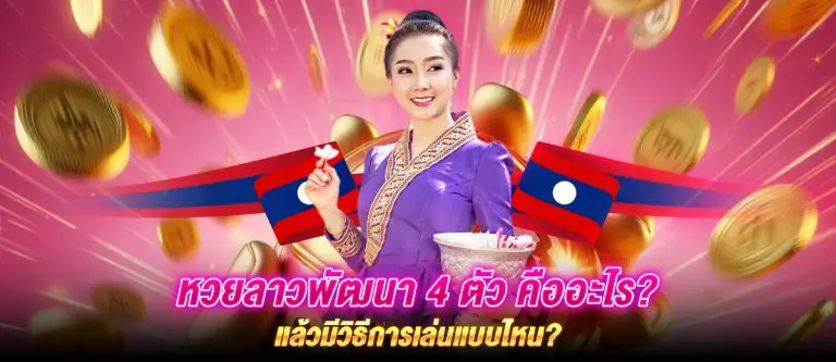 หวยลาวพัฒนา 4 ตัว คืออะไร? แล้วมีวิธีการเล่นแบบไหน?